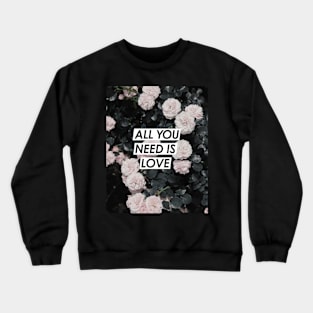 Flowers, Roses, Love, All you need is love, Quote, Fashion print, Scandinavian art, Modern art, Wall art, Print, Minimalistic, Modern Crewneck Sweatshirt